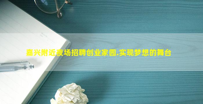 嘉兴附近夜场招聘创业家园.实现梦想的舞台